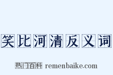 笑比河清反义词是什么意思的图片